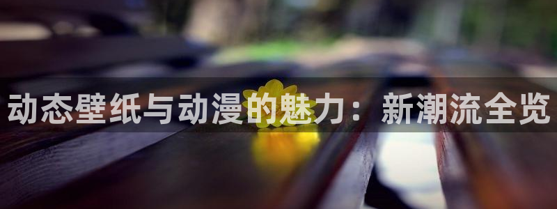 58动漫网免费登录入口：动态壁纸与动漫的魅力：新潮流全览