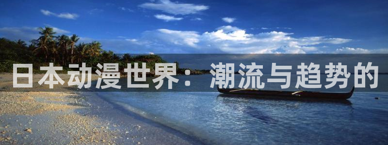 58动漫免费下载：日本动漫世界：潮流与趋势的